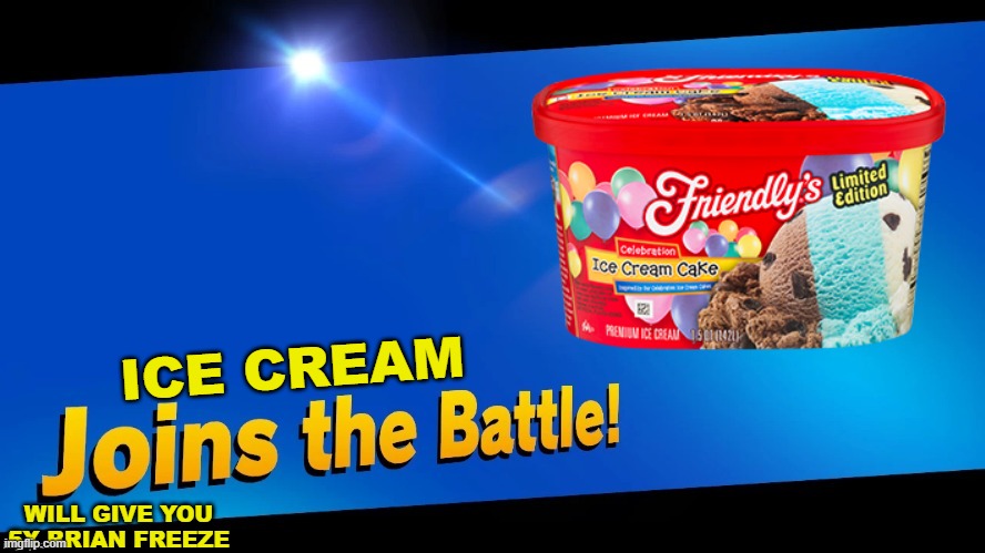 Blank Joins the battle | ICE CREAM; WILL GIVE YOU 5X BRIAN FREEZE | image tagged in blank joins the battle | made w/ Imgflip meme maker