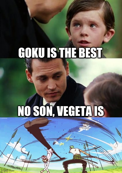 Who is better? | GOKU IS THE BEST; NO SON, VEGETA IS | image tagged in memes,finding neverland | made w/ Imgflip meme maker
