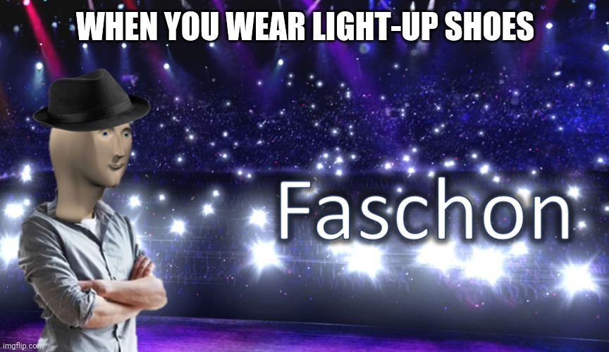 Fashion! | WHEN YOU WEAR LIGHT-UP SHOES | image tagged in meme man fashion,shoes,memes,fashion | made w/ Imgflip meme maker