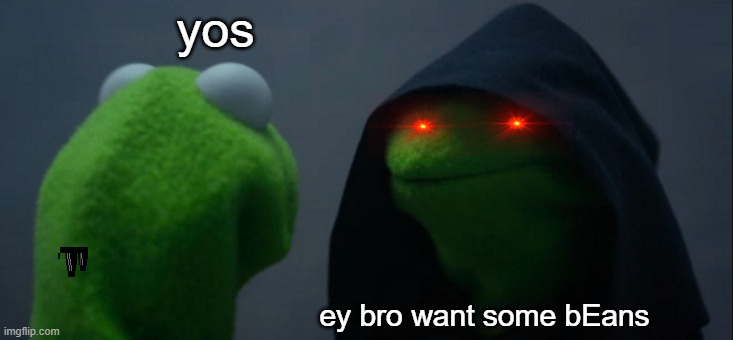 Dank Meme | yos; ey bro want some bEans | image tagged in memes,evil kermit | made w/ Imgflip meme maker