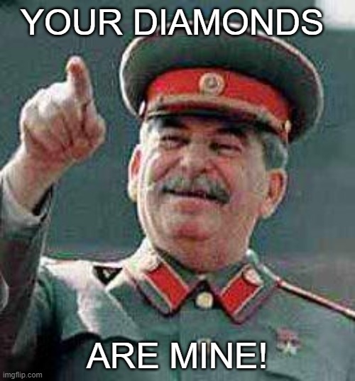 Stalin says | YOUR DIAMONDS ARE MINE! | image tagged in stalin says | made w/ Imgflip meme maker
