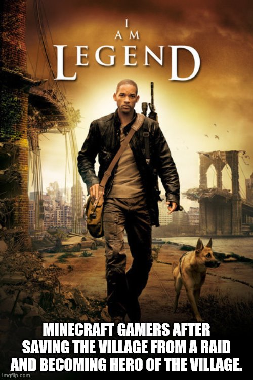 I Am Legend Poster | MINECRAFT GAMERS AFTER SAVING THE VILLAGE FROM A RAID AND BECOMING HERO OF THE VILLAGE. | image tagged in i am legend poster | made w/ Imgflip meme maker