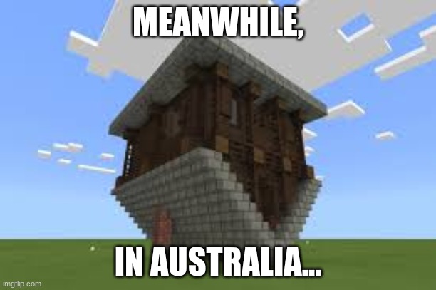 Australia | MEANWHILE, IN AUSTRALIA... | image tagged in minecraft,australia | made w/ Imgflip meme maker