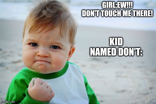 haha | GIRL:EW!!! DON'T TOUCH ME THERE! KID NAMED DON'T: | image tagged in memes,success kid original | made w/ Imgflip meme maker