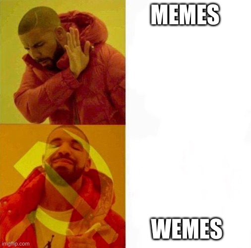 Communist Drake Meme |  MEMES; WEMES | image tagged in communist drake meme | made w/ Imgflip meme maker