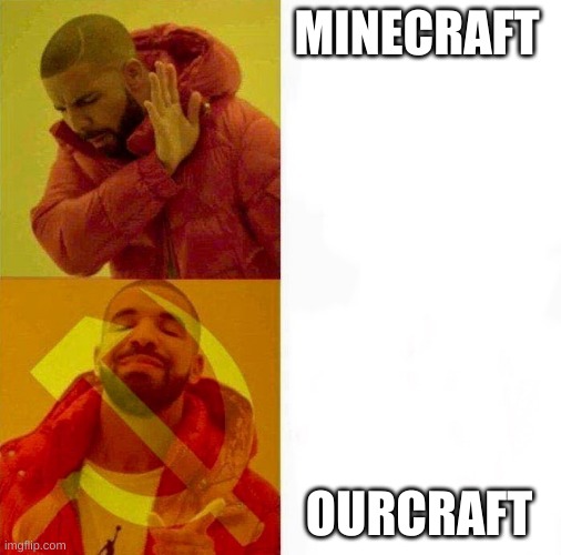 Communist Drake Meme | MINECRAFT; OURCRAFT | image tagged in communist drake meme | made w/ Imgflip meme maker