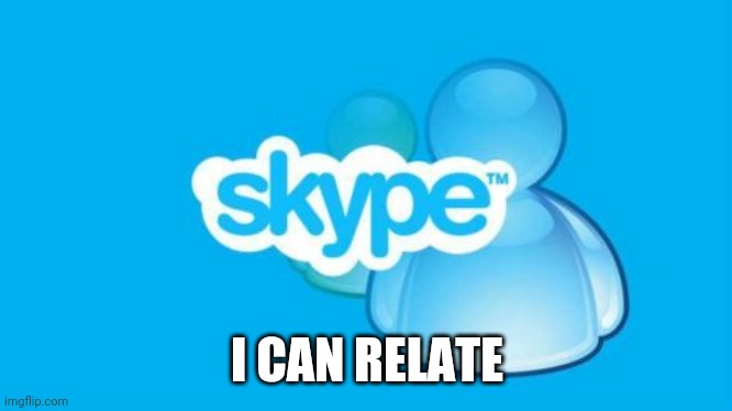 Skype Meme | I CAN RELATE | image tagged in memes,skype | made w/ Imgflip meme maker