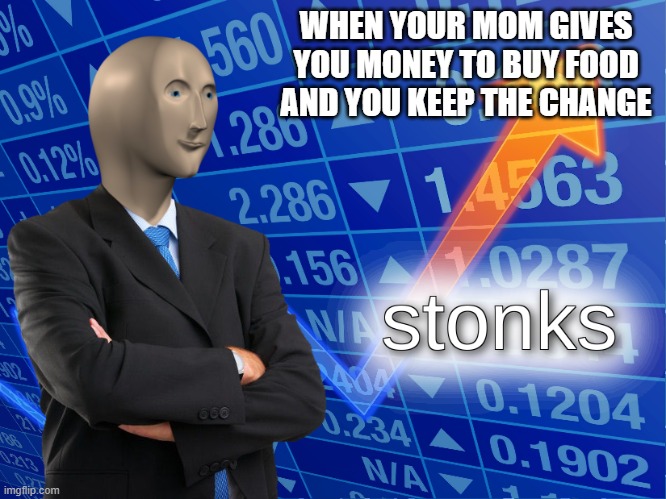 Change Matters | WHEN YOUR MOM GIVES YOU MONEY TO BUY FOOD AND YOU KEEP THE CHANGE | image tagged in stonks | made w/ Imgflip meme maker
