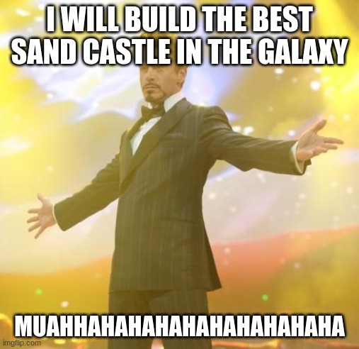 Robert Downey Jr Iron Man | I WILL BUILD THE BEST SAND CASTLE IN THE GALAXY; MUAHHAHAHAHAHAHAHAHAHAHA | image tagged in robert downey jr iron man | made w/ Imgflip meme maker