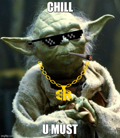 Star Wars Yoda Meme | CHILL; U MUST | image tagged in memes,star wars yoda | made w/ Imgflip meme maker