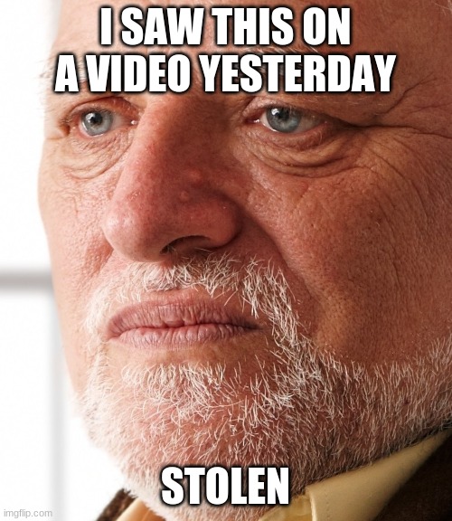 Dissapointment | I SAW THIS ON A VIDEO YESTERDAY STOLEN | image tagged in dissapointment | made w/ Imgflip meme maker