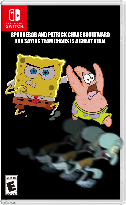 Get him! | SPONGEBOB AND PATRICK CHASE SQUIDWARD FOR SAYING TEAM CHAOS IS A GREAT TEAM | image tagged in nintendo switch,spongebob,memes | made w/ Imgflip meme maker