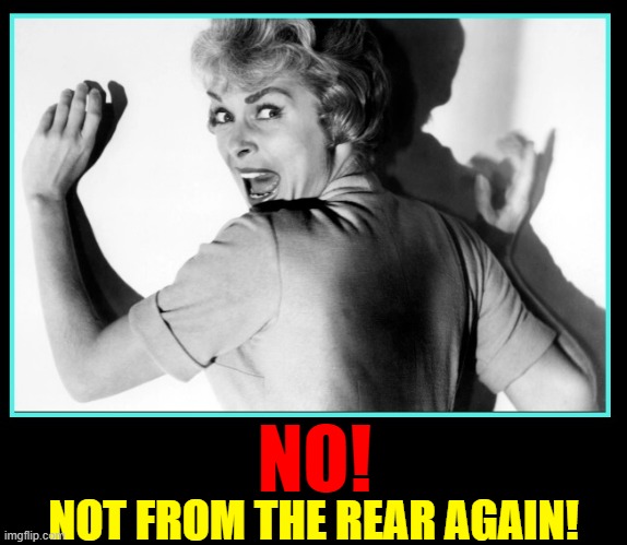 Why the Movie was REALLY called Psycho | NO! NOT FROM THE REAR AGAIN! | image tagged in vince vance,black and white,movies,alfred hitchcock,psycho,funny memes | made w/ Imgflip meme maker