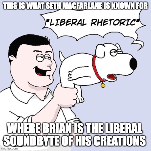 MacFarlane Liberal | THIS IS WHAT SETH MACFARLANE IS KNOWN FOR; WHERE BRIAN IS THE LIBERAL SOUNDBYTE OF HIS CREATIONS | image tagged in seth macfarlane,memes | made w/ Imgflip meme maker