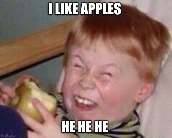 Apple eating kid | I LIKE APPLES; HE HE HE | image tagged in apple eating kid | made w/ Imgflip meme maker