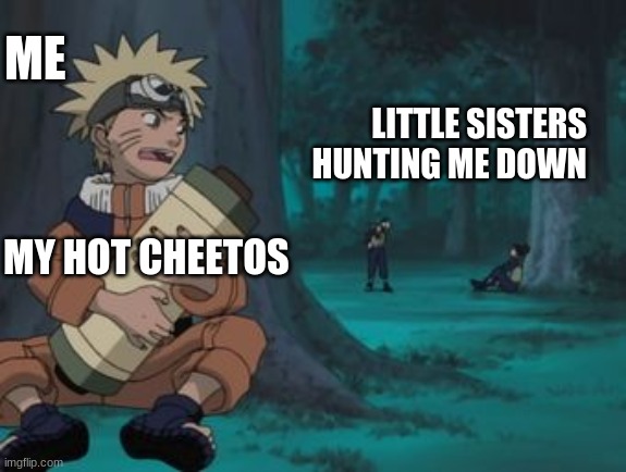 Naruto Hiding | ME; LITTLE SISTERS HUNTING ME DOWN; MY HOT CHEETOS | image tagged in naruto hiding,wow,naruto | made w/ Imgflip meme maker