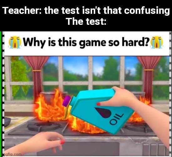 Mobile game ads are stupid | Teacher: the test isn't that confusing
The test: | image tagged in memes | made w/ Imgflip meme maker
