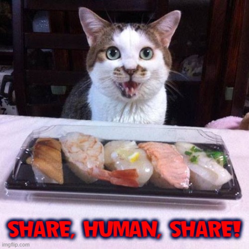 "You call me selfish. I love the FISH in sel-FISH." —my cat | SHARE, HUMAN, SHARE! | image tagged in vince vance,cats,sushi,fish,packaged,new memes | made w/ Imgflip meme maker