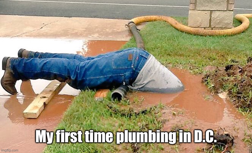 Plumber | My first time plumbing in D.C. | image tagged in plumber | made w/ Imgflip meme maker