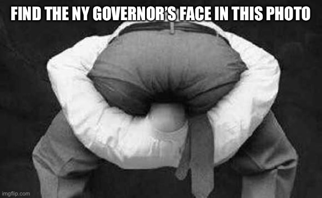 Head up ass  | FIND THE NY GOVERNOR’S FACE IN THIS PHOTO | image tagged in head up ass | made w/ Imgflip meme maker