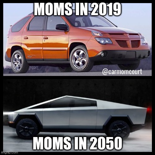 Tesla Truck Pontiac Aztec | MOMS IN 2019; MOMS IN 2050 | image tagged in tesla truck pontiac aztec | made w/ Imgflip meme maker