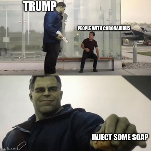 It will make you clean! And also...dead. | TRUMP; PEOPLE WITH CORONAVIRUS; INJECT SOME SOAP | image tagged in hulk taco | made w/ Imgflip meme maker