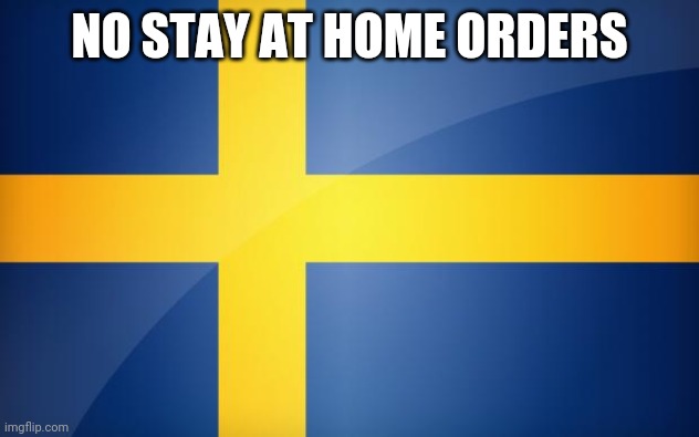 Sweden Flag | NO STAY AT HOME ORDERS | image tagged in sweden flag | made w/ Imgflip meme maker