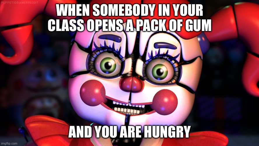 Food | WHEN SOMEBODY IN YOUR CLASS OPENS A PACK OF GUM; AND YOU ARE HUNGRY | image tagged in yummy,fnaf,circus baby | made w/ Imgflip meme maker