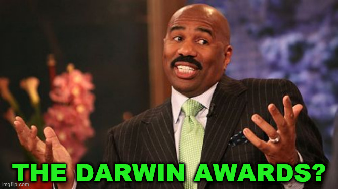 Steve Harvey Meme | THE DARWIN AWARDS? | image tagged in memes,steve harvey | made w/ Imgflip meme maker
