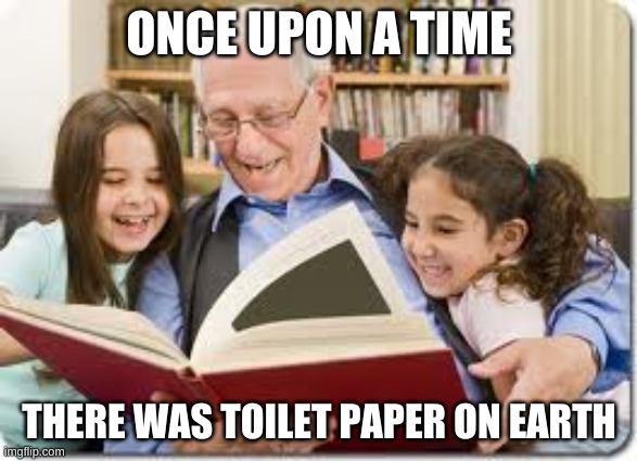 Storytelling Grandpa | ONCE UPON A TIME; THERE WAS TOILET PAPER ON EARTH | image tagged in memes,storytelling grandpa | made w/ Imgflip meme maker