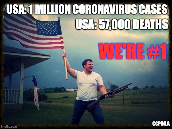 USA - Number One in Coronavirus! | USA: 1 MILLION CORONAVIRUS CASES; USA: 57,000 DEATHS; WE'RE #1; CCPINLA | image tagged in merica,coronavirus,covid-19,covid19,we are number one | made w/ Imgflip meme maker