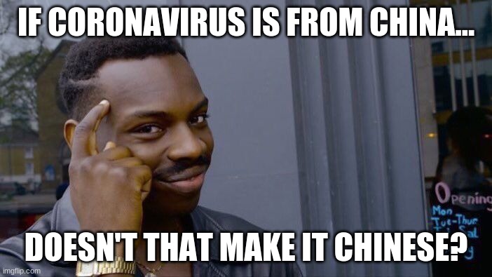 Roll Safe Think About It Meme | IF CORONAVIRUS IS FROM CHINA... DOESN'T THAT MAKE IT CHINESE? | image tagged in memes,roll safe think about it | made w/ Imgflip meme maker
