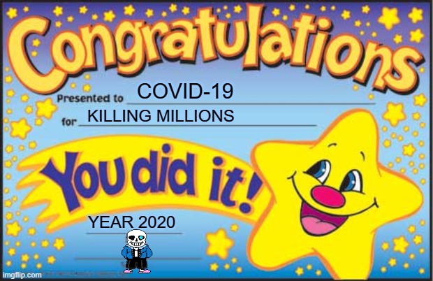 Happy Star Congratulations | COVID-19; KILLING MILLIONS; YEAR 2020 | image tagged in memes,happy star congratulations | made w/ Imgflip meme maker