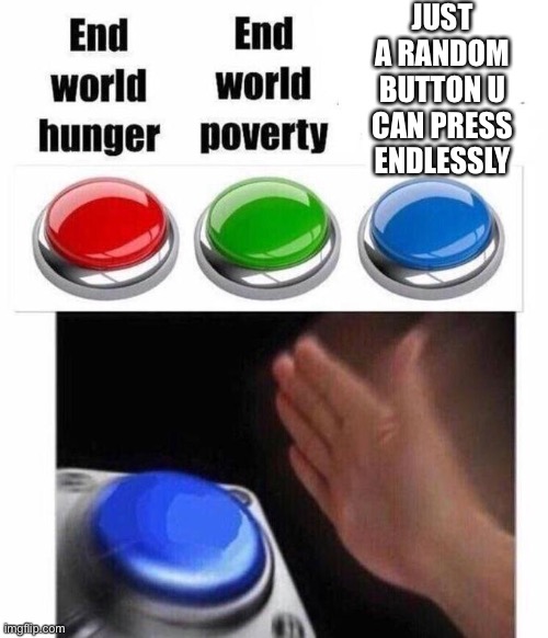 Image Title! | JUST A RANDOM BUTTON U CAN PRESS ENDLESSLY | image tagged in 3 button decision | made w/ Imgflip meme maker