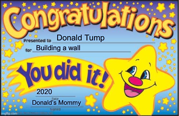 Happy Star Congratulations Meme | Donald Tump; Building a wall; 2020; Donald’s Mommy | image tagged in memes,happy star congratulations | made w/ Imgflip meme maker