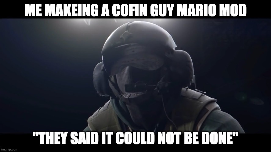 They said it couldn't be done | ME MAKEING A COFIN GUY MARIO MOD; "THEY SAID IT COULD NOT BE DONE" | image tagged in they said it couldn't be done | made w/ Imgflip meme maker