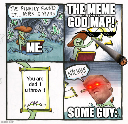 meme map | THE MEME GOD MAP! ME:; You are ded if u throw it; SOME GUY: | image tagged in memes,the scroll of truth | made w/ Imgflip meme maker