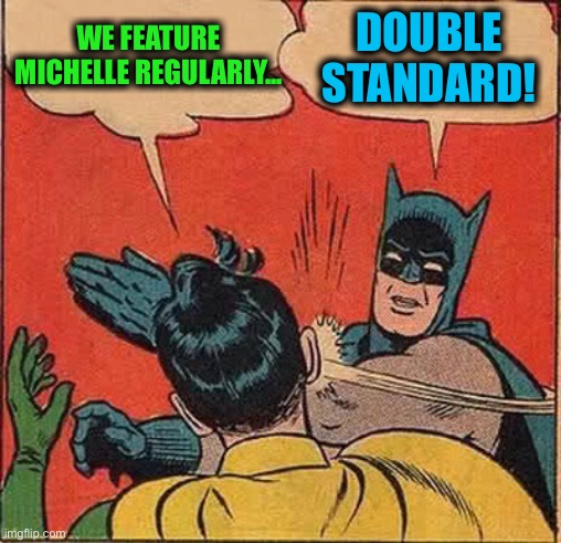Batman Slapping Robin Meme | WE FEATURE MICHELLE REGULARLY... DOUBLE STANDARD! | image tagged in memes,batman slapping robin | made w/ Imgflip meme maker
