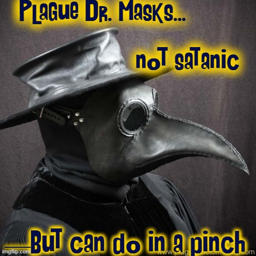 Plague Dr. Masks...         
                                        not satanic —But can do in a pinch | made w/ Imgflip meme maker