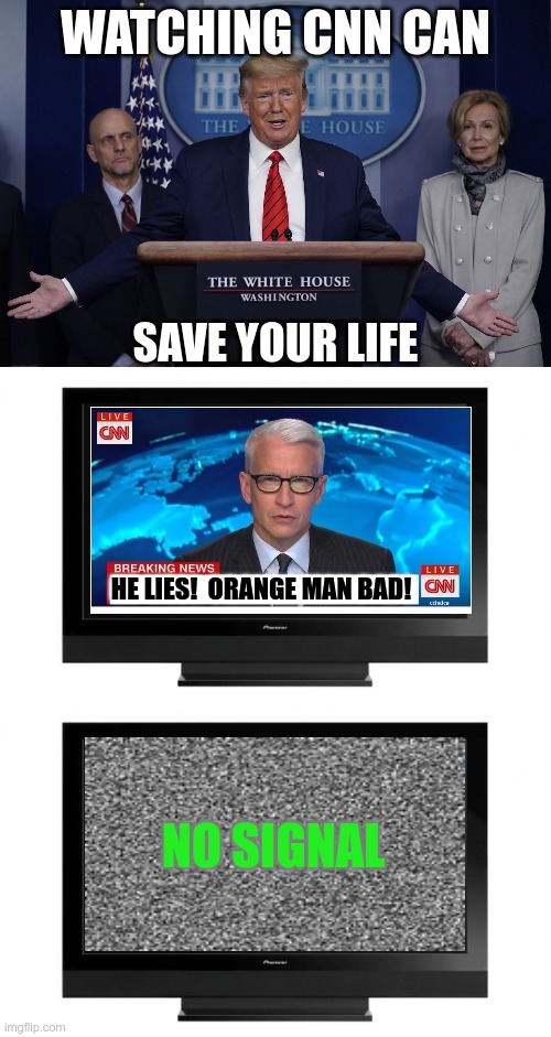 Checkmate! | WATCHING CNN CAN; SAVE YOUR LIFE; HE LIES!  ORANGE MAN BAD! NO SIGNAL | image tagged in television,donald trump press brief,cnn fake news | made w/ Imgflip meme maker