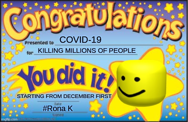 Happy Star Congratulations Meme | COVID-19; KILLING MILLIONS OF PEOPLE; STARTING FROM DECEMBER FIRST; #Rona K | image tagged in memes,happy star congratulations | made w/ Imgflip meme maker