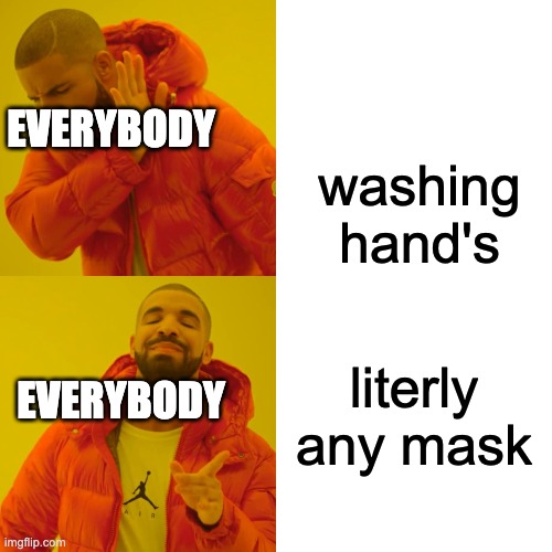Drake Hotline Bling | EVERYBODY; washing hand's; literly any mask; EVERYBODY | image tagged in memes,drake hotline bling | made w/ Imgflip meme maker