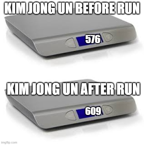 Kim jong un excersise | KIM JONG UN BEFORE RUN; 576; KIM JONG UN AFTER RUN; 609 | image tagged in kim jong un | made w/ Imgflip meme maker