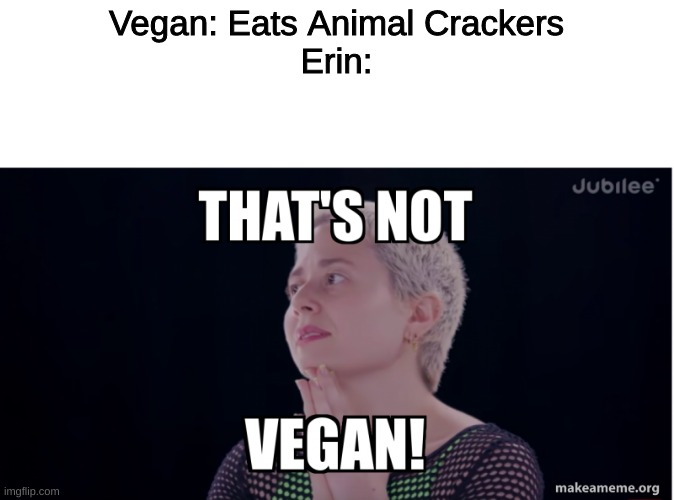 Vegans | Vegan: Eats Animal Crackers
Erin: | image tagged in vegan | made w/ Imgflip meme maker