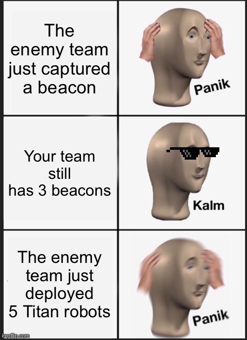 Only war robots players will understand | The enemy team just captured a beacon; Your team still has 3 beacons; The enemy team just deployed 5 Titan robots | image tagged in memes,panik kalm panik | made w/ Imgflip meme maker