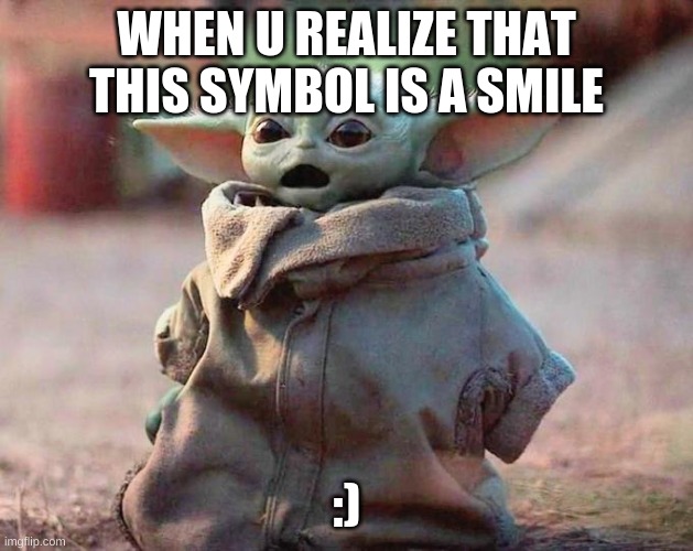 Surprised Baby Yoda | WHEN U REALIZE THAT THIS SYMBOL IS A SMILE; :) | image tagged in surprised baby yoda | made w/ Imgflip meme maker
