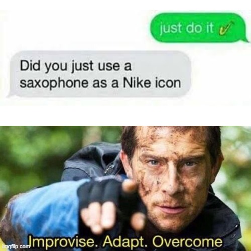 Improvise. Adapt. Overcome | image tagged in improvise adapt overcome | made w/ Imgflip meme maker
