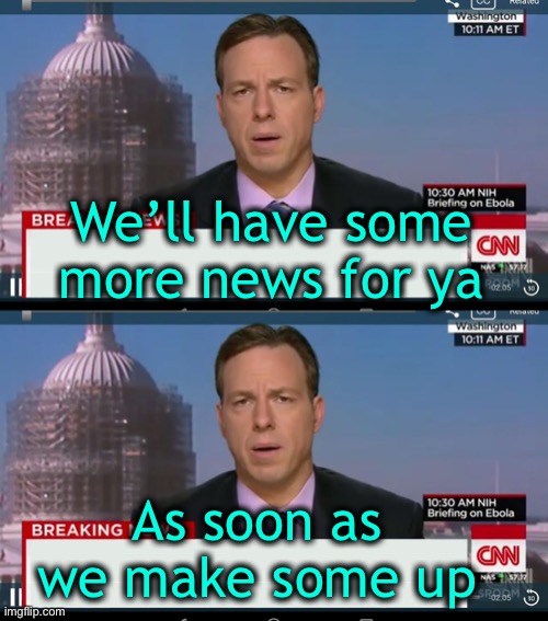 I know, so shocking! | We’ll have some more news for ya; As soon as we make some up | image tagged in communist news network | made w/ Imgflip meme maker