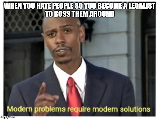 Modern problems require modern solutions | WHEN YOU HATE PEOPLE SO YOU BECOME A LEGALIST
TO BOSS THEM AROUND | image tagged in modern problems require modern solutions | made w/ Imgflip meme maker