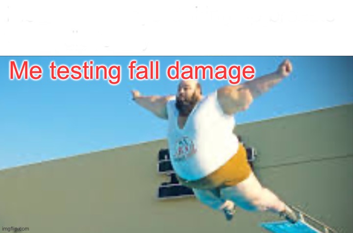 UnicornFart926 | Me testing fall damage | image tagged in funny memes | made w/ Imgflip meme maker